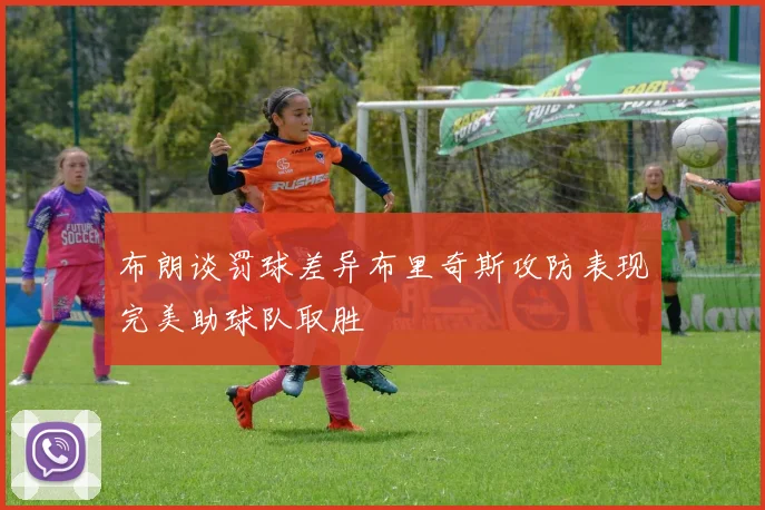 布朗谈罚球差异布里奇斯攻防表现完美助球队取胜