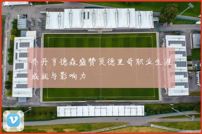 乔丹亨德森盛赞莫德里奇职业生涯成就与影响力
