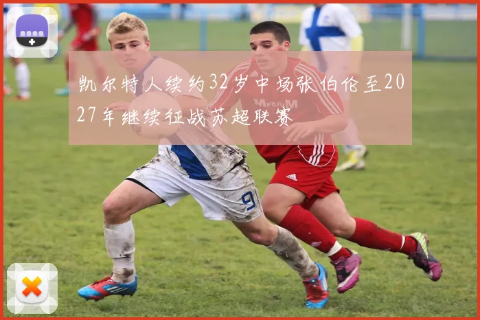 凯尔特人续约32岁中场张伯伦至2027年继续征战苏超联赛